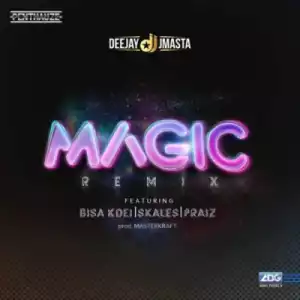 DJ J Masta - “Magic” (Remix) ft. Bisa Kdei X Skales X Praiz